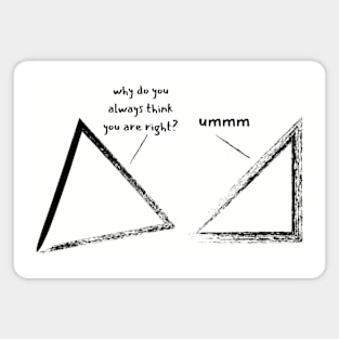 Why do you always think you are right? Math geometry dad joke Magnet